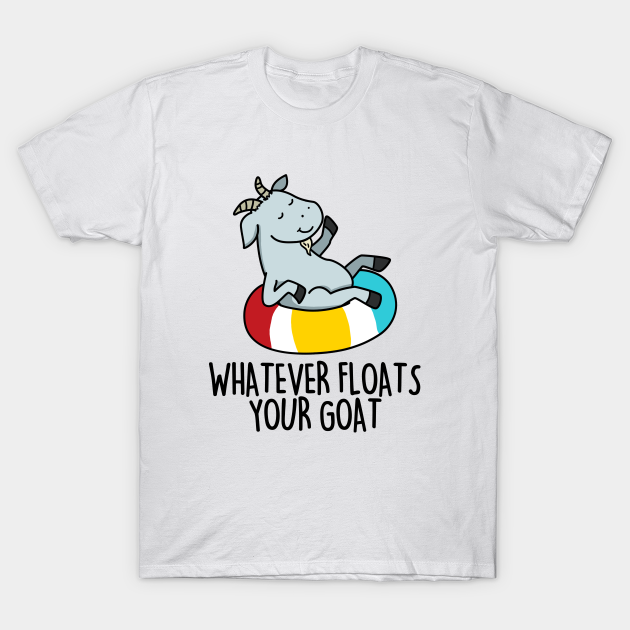 Whatever Floats Your Goat Cute Goat Pun Goat Pun TShirt TeePublic